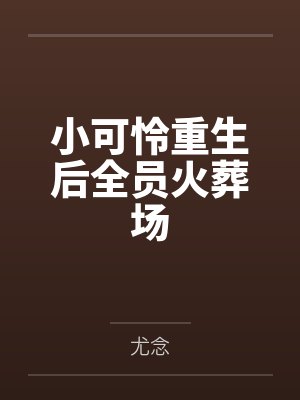 陈念生周为忠小可怜重生后全员火葬场 陈念生周为忠小可怜重生后全员火葬场