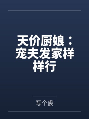 天价厨娘:宠夫发家样样行by写个裘笔趣阁无弹窗 天价厨娘:宠夫发家样样行by写个裘笔趣阁无弹窗