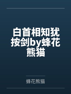 白首相知犹按剑by蜂花熊猫