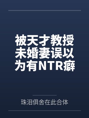 被天才教授未婚妻误以为有NTR癖好后,她居然要去主动找上欺负我的胖子同学,给他口交吞精颜射,还在我面 被天才教授未婚妻误以为有NTR癖好后,她居然要去主动找上欺负我的胖子同学,给他口交吞精颜射,还在我面