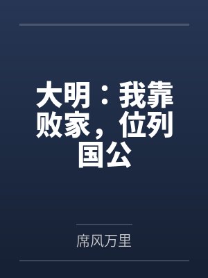 大明:我靠败家,位列国公by席风万里 大明:我靠败家,位列国公by席风万里