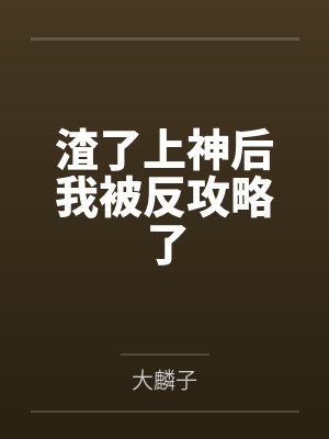 渣了上神后我被反攻略了by大麟子笔趣阁无弹窗 渣了上神后我被反攻略了by大麟子笔趣阁无弹窗
