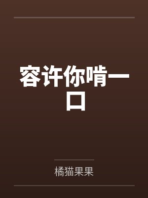 容许你啃一口by橘猫果果 容许你啃一口by橘猫果果