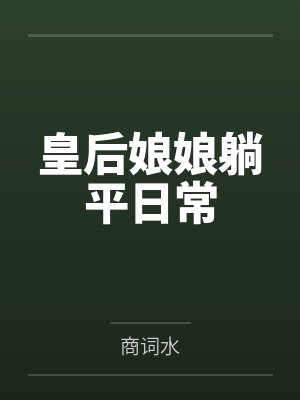 皇后娘娘躺平日常 皇后娘娘躺平日常