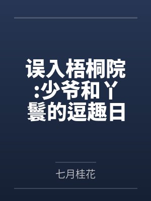 误入梧桐院:少爷和丫鬟的逗趣日常by七月桂花 误入梧桐院:少爷和丫鬟的逗趣日常by七月桂花