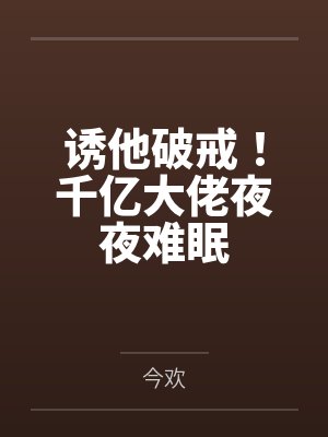 诱他破戒!千亿大佬夜夜难眠 诱他破戒!千亿大佬夜夜难眠