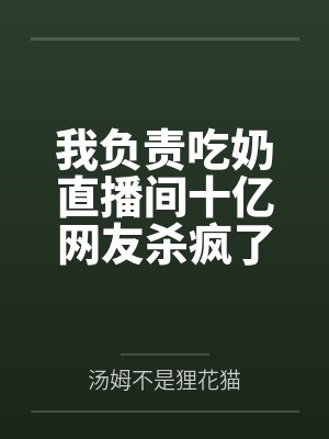 我负责吃奶直播间十亿网友杀疯了 我负责吃奶直播间十亿网友杀疯了