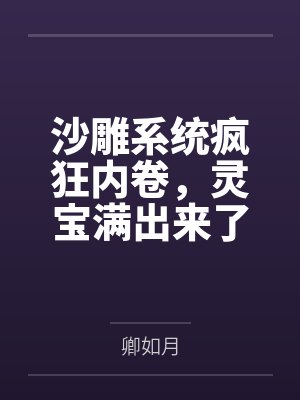 沙雕系统疯狂内卷,灵宝满出来了by卿如月 沙雕系统疯狂内卷,灵宝满出来了by卿如月