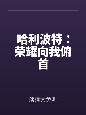 哈利波特:荣耀向我俯首by落落大兔叽 哈利波特:荣耀向我俯首by落落大兔叽