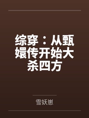 综穿:从甄嬛传开始大杀四方 综穿:从甄嬛传开始大杀四方