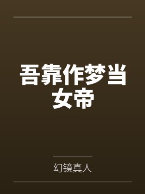 吾靠作梦当女帝笔趣阁无弹窗 吾靠作梦当女帝笔趣阁无弹窗