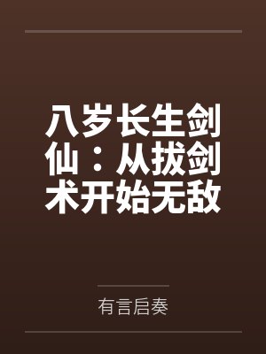八岁长生剑仙:从拔剑术开始无敌by有言启奏 八岁长生剑仙:从拔剑术开始无敌by有言启奏