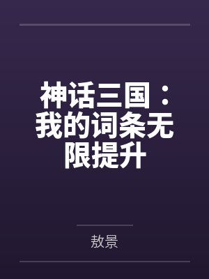 神话三国:我的词条无限提升by敖景笔趣阁无弹窗 神话三国:我的词条无限提升by敖景笔趣阁无弹窗