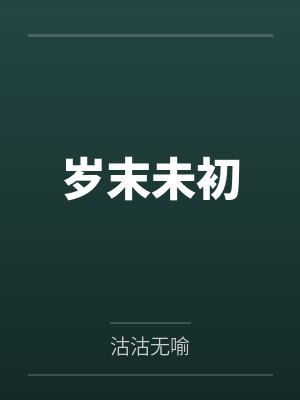 岁末未初by沽沽无喻笔趣阁无弹窗 岁末未初by沽沽无喻笔趣阁无弹窗