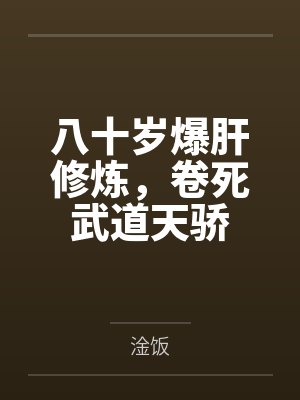 八十岁爆肝修炼,卷死武道天骄 八十岁爆肝修炼,卷死武道天骄