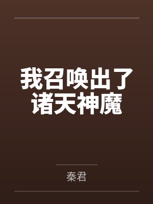 我召唤出了诸天神魔by秦君 我召唤出了诸天神魔by秦君