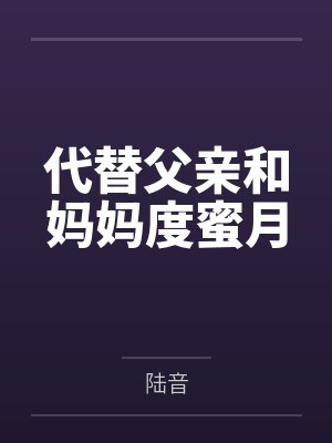 代替父亲和妈妈度蜜月 代替父亲和妈妈度蜜月