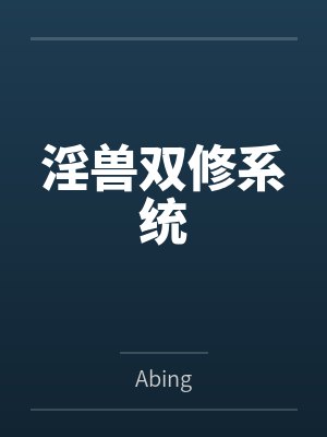 淫兽双修系统笔趣阁无弹窗 淫兽双修系统笔趣阁无弹窗