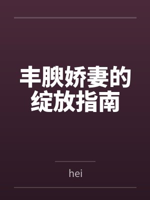 丰腴娇妻的绽放指南 丰腴娇妻的绽放指南