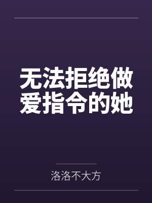 无法拒绝做爱指令的她 无法拒绝做爱指令的她