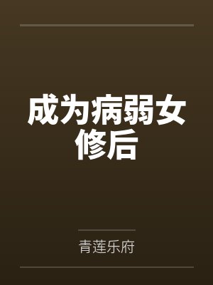 成为病弱女修后by青莲乐府笔趣阁无弹窗 成为病弱女修后by青莲乐府笔趣阁无弹窗