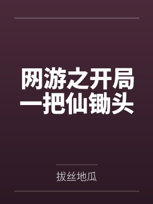 网游之开局一把仙锄头 网游之开局一把仙锄头
