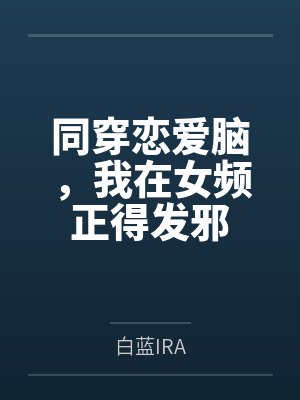 路尘琉璃诗同穿恋爱脑,我在女频正得发邪 路尘琉璃诗同穿恋爱脑,我在女频正得发邪
