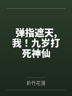 弹指遮天,我!九岁打死神仙 弹指遮天,我!九岁打死神仙