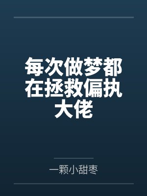 每次做梦都在拯救偏执大佬 每次做梦都在拯救偏执大佬
