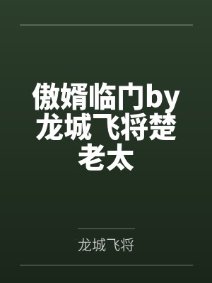 傲婿临门by龙城飞将楚老太 傲婿临门by龙城飞将楚老太