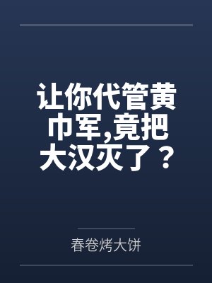 让你代管黄巾军,竟把大汉灭了? 让你代管黄巾军,竟把大汉灭了?