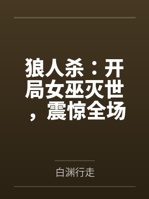 狼人杀:开局女巫灭世,震惊全场 狼人杀:开局女巫灭世,震惊全场