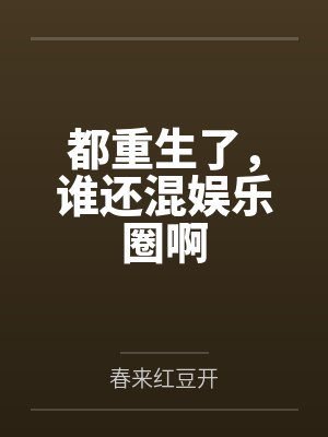 都重生了,谁还混娱乐圈啊 都重生了,谁还混娱乐圈啊