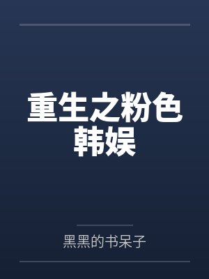 重生之粉色韩娱 重生之粉色韩娱