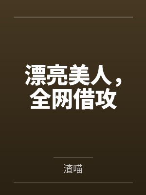 漂亮美人，全网借攻