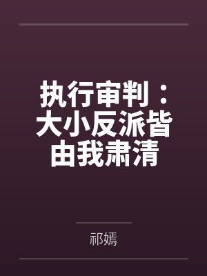 执行审判:大小反派皆由我肃清 执行审判:大小反派皆由我肃清