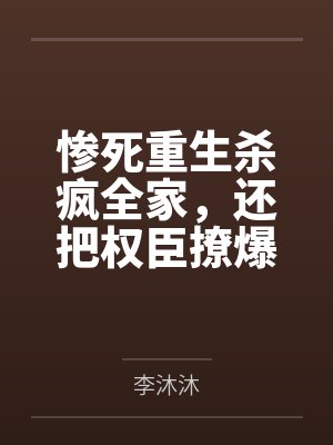 惨死重生杀疯全家,还把权臣撩爆啦! 惨死重生杀疯全家,还把权臣撩爆啦!