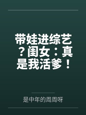 带娃进综艺?闺女:真是我活爹! 带娃进综艺?闺女:真是我活爹!