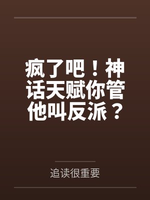疯了吧!神话天赋你管他叫反派? 疯了吧!神话天赋你管他叫反派?