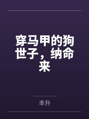 穿马甲的狗世子,纳命来 穿马甲的狗世子,纳命来