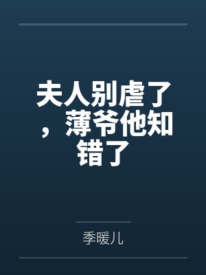 夫人别虐了,薄爷他知错了 夫人别虐了,薄爷他知错了