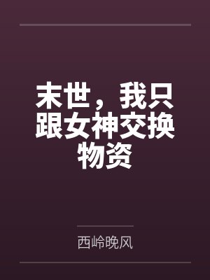 末世,我只跟女神交换物资by西岭晚风 末世,我只跟女神交换物资by西岭晚风
