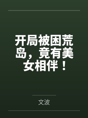 开局被困荒岛,竟有美女相伴! 开局被困荒岛,竟有美女相伴!
