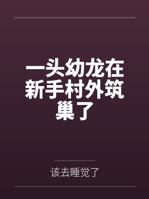 一头幼龙在新手村外筑巢了by该去睡觉了 一头幼龙在新手村外筑巢了by该去睡觉了