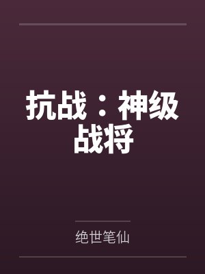 抗战:神级战将 抗战:神级战将