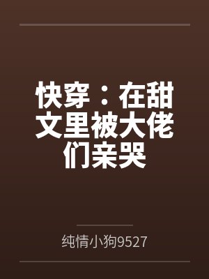 快穿:在甜文里被大佬们亲哭 快穿:在甜文里被大佬们亲哭