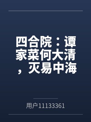 四合院:谭家菜何大清,灭易中海by用户11133361 四合院:谭家菜何大清,灭易中海by用户11133361