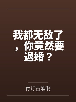 我都无敌了,你竟然要退婚? 我都无敌了,你竟然要退婚?