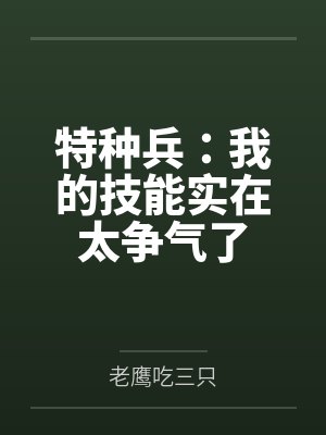 特种兵:我的技能实在太争气了 特种兵:我的技能实在太争气了