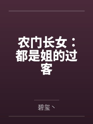 农门长女:都是姐的过客by碧玺丶 农门长女:都是姐的过客by碧玺丶